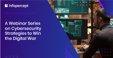 A Webinar Series on Cybersecurity Strategies to Win the Digital War by Infopercept